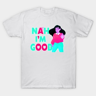 Nah I'm Good funny valentines day shirt for singles T-Shirt